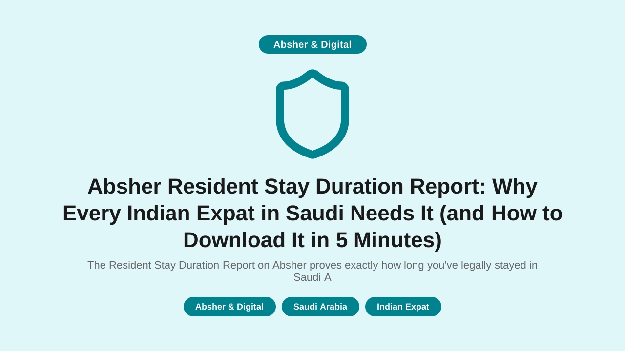 Absher Resident Stay Duration Report: Why Every Indian Expat in Saudi Needs It (and How to Download It in 5 Minutes)