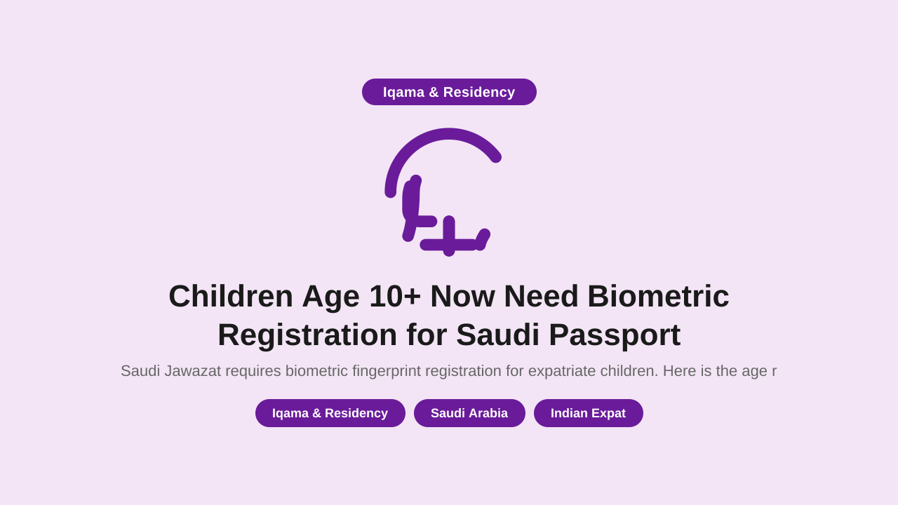 Children Age 10+ Now Need Biometric Registration for Saudi Passport — Indian Parents Take Note