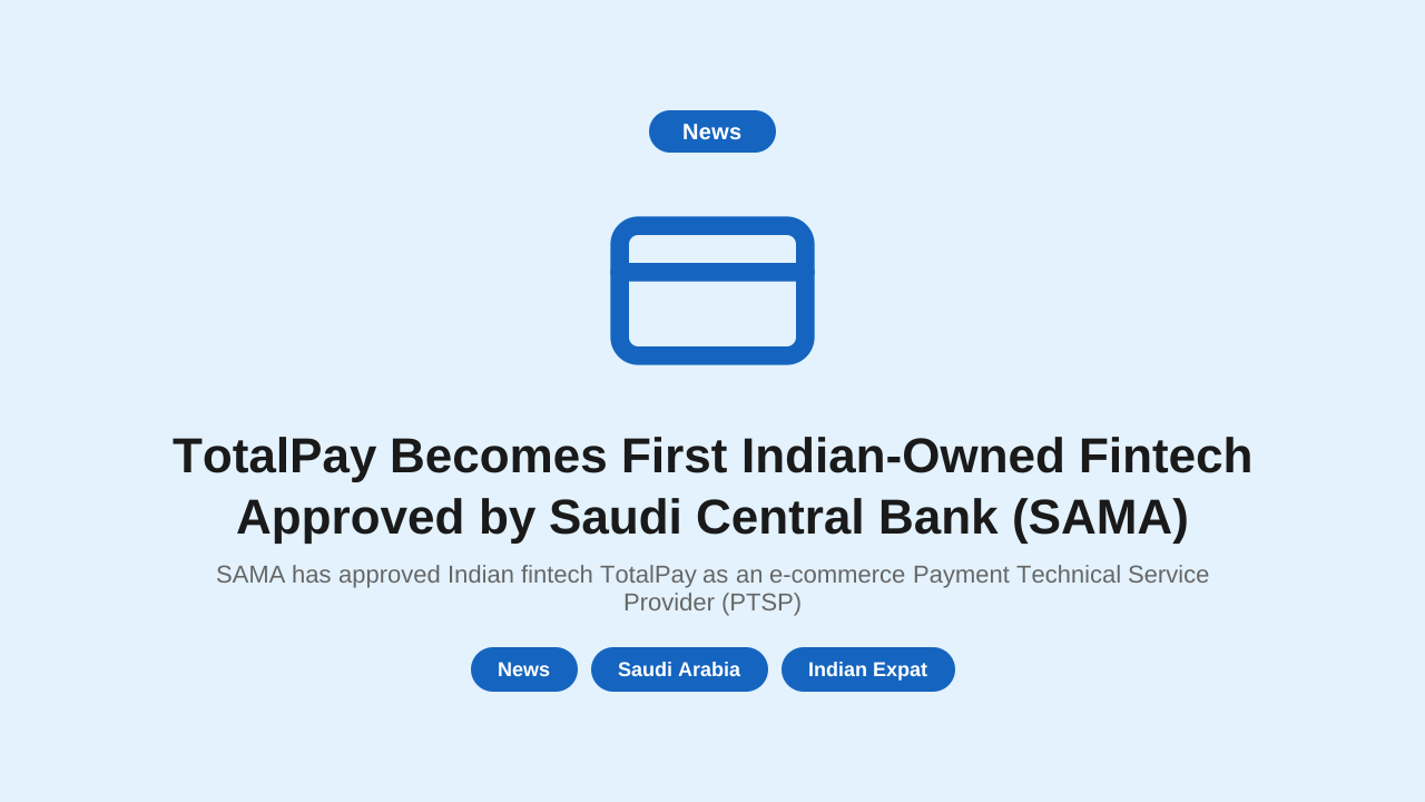SAMA has approved Indian fintech TotalPay as an e-commerce Payment Technical Service Provider (PTSP) — the first Indian firm to get this authorization. Here is what it means, the proof, and what it does (and doesn't) mean for Indian expats in Saudi Arabia.